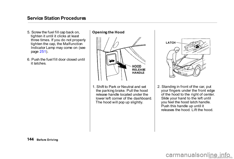 HONDA CIVIC SEDAN 2000 Owners Manual (in English) Servic
e Statio n Procedure s
5 . Scre w th e fue l fil l ca p bac k on ,
tighte n it unti l i t click s a t leas t
thre e times . I f yo u d o no t properl y
tighte n th e cap , th e Malfunctio n
In HONDA CIVIC SEDAN 2000 Owners Manual (in English) Servic
e Statio n Procedure s
5 . Scre w th e fue l fil l ca p bac k on ,
tighte n it unti l i t click s a t leas t
thre e times . I f yo u d o no t properl y
tighte n th e cap , th e Malfunctio n
In