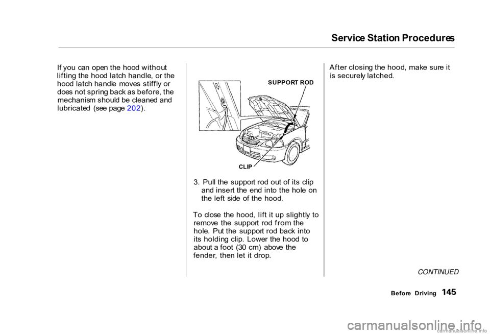 HONDA CIVIC SEDAN 2000 Owners Manual (in English) Servic
e Statio n Procedure s
I f yo u ca n ope n th e hoo d withou t
liftin g th e hoo d latc h handle , o r th e
hoo d latc h handl e move s stiffl y o r
doe s no t sprin g bac k a s before , th HONDA CIVIC SEDAN 2000 Owners Manual (in English) Servic
e Statio n Procedure s
I f yo u ca n ope n th e hoo d withou t
liftin g th e hoo d latc h handle , o r th e
hoo d latc h handl e move s stiffl y o r
doe s no t sprin g bac k a s before , th