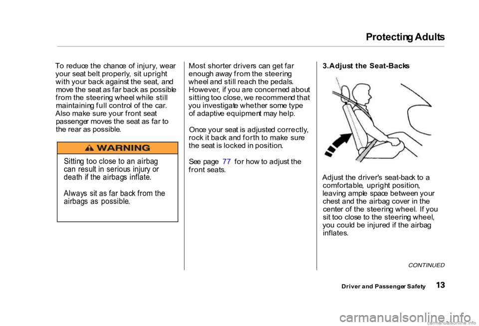 HONDA CIVIC SEDAN 2000 (in English) User Guide Protectin
g Adult s
T o reduc e th e chanc e o f injury , wea r
you r sea t bel t properly , si t uprigh t
wit h you r bac k agains t th e seat , an d
mov e th e sea t a s fa r bac k a s possibl HONDA CIVIC SEDAN 2000 (in English) User Guide Protectin
g Adult s
T o reduc e th e chanc e o f injury , wea r
you r sea t bel t properly , si t uprigh t
wit h you r bac k agains t th e seat , an d
mov e th e sea t a s fa r bac k a s possibl