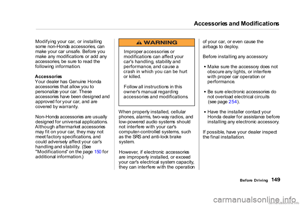HONDA CIVIC SEDAN 2000 Owners Manual (in English) Accessorie
s an d Modification s
Modifyin g you r car , o r installin g
som e non-Hond a accessories , ca n
mak e you r ca r unsafe . Befor e yo u
mak e an y modification s o r ad d an y
accessor HONDA CIVIC SEDAN 2000 Owners Manual (in English) Accessorie
s an d Modification s
Modifyin g you r car , o r installin g
som e non-Hond a accessories , ca n
mak e you r ca r unsafe . Befor e yo u
mak e an y modification s o r ad d an y
accessor