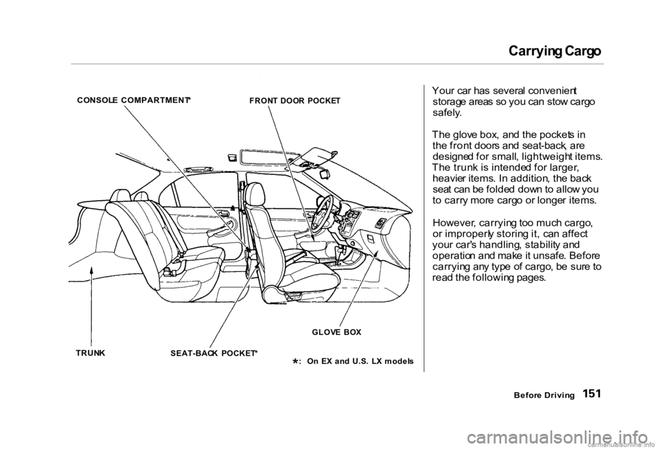 HONDA CIVIC SEDAN 2000 Owners Manual (in English) Carryin
g Carg o
You r ca r ha s severa l convenien t
storag e area s s o yo u ca n sto w carg o
safely .
Th e glov e box , an d th e pocket s i n
th e fron t door s an d seat-back , ar e
designe HONDA CIVIC SEDAN 2000 Owners Manual (in English) Carryin
g Carg o
You r ca r ha s severa l convenien t
storag e area s s o yo u ca n sto w carg o
safely .
Th e glov e box , an d th e pocket s i n
th e fron t door s an d seat-back , ar e
designe