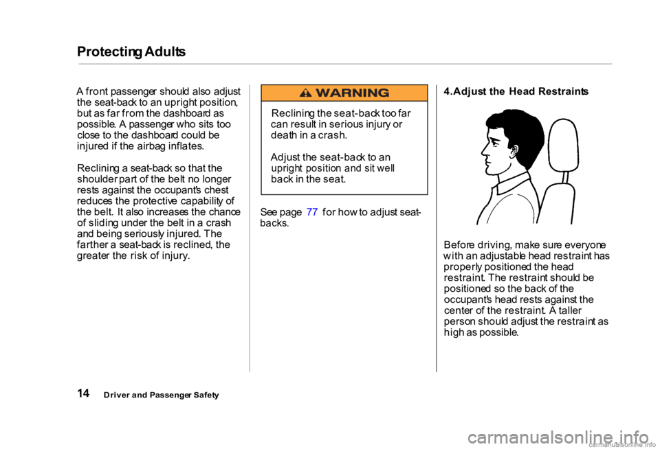 HONDA CIVIC SEDAN 2000  Owners Manual (in English) Protectin
g Adult s

A  fron t passenge r shoul d  als o  adjus t
th e seat-bac k t o  a n uprigh t position ,
bu t a s fa r fro m th e dashboar d a s
possible . A  passenge r wh o sit s to o
clos e t