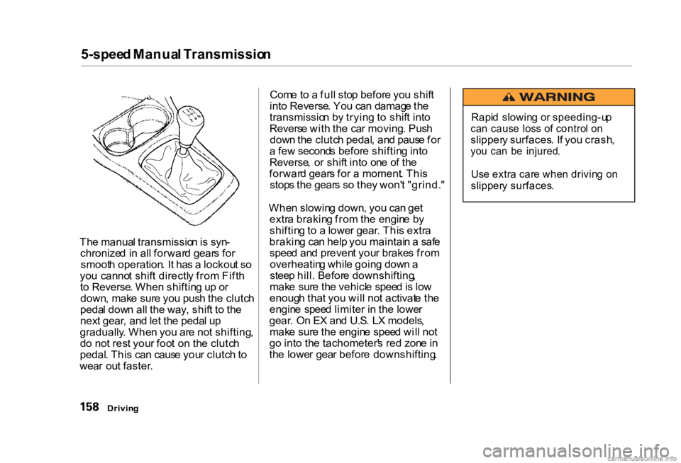 HONDA CIVIC SEDAN 2000 Owners Manual (in English)
5-spee
d Manua l Transmissio n
Th e manua l transmissio n is syn -
chronize d in al l forwar d gear s fo r
smoot h operation . I t ha s a lockou t s o
yo u canno t shif t directl y fro m Fift h
HONDA CIVIC SEDAN 2000 Owners Manual (in English)
5-spee
d Manua l Transmissio n
Th e manua l transmissio n is syn -
chronize d in al l forwar d gear s fo r
smoot h operation . I t ha s a lockou t s o
yo u canno t shif t directl y fro m Fift h