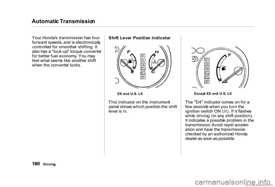 HONDA CIVIC SEDAN 2000 Owners Manual (in English) Automati
c Transmissio n
You r Honda' s transmissio n ha s fou r
forwar d speeds , an d is electronicall y
controlle d fo r smoothe r shifting . I t
als o ha s a "lock-up " torqu e conve HONDA CIVIC SEDAN 2000 Owners Manual (in English) Automati
c Transmissio n
You r Honda' s transmissio n ha s fou r
forwar d speeds , an d is electronicall y
controlle d fo r smoothe r shifting . I t
als o ha s a "lock-up " torqu e conve
