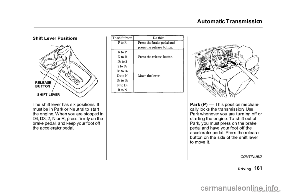 HONDA CIVIC SEDAN 2000 Owners Manual (in English) Automati
c Transmissio n
Shif t Leve r Position s
Th e shif t leve r ha s si x positions . I t
mus t b e in Par k o r Neutra l t o star t
th e engine . Whe n yo u ar e stoppe d in
D4 , D3 , 2 , N HONDA CIVIC SEDAN 2000 Owners Manual (in English) Automati
c Transmissio n
Shif t Leve r Position s
Th e shif t leve r ha s si x positions . I t
mus t b e in Par k o r Neutra l t o star t
th e engine . Whe n yo u ar e stoppe d in
D4 , D3 , 2 , N