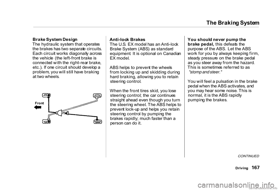 HONDA CIVIC SEDAN 2000 Owners Manual (in English) Th
e Brakin g Syste m
Brak e Syste m Desig n
Th e hydrauli c syste m tha t operate s
th e brake s ha s tw o separat e circuits .
Eac h circui t work s diagonall y acros s
th e vehicl e (th e left-fr HONDA CIVIC SEDAN 2000 Owners Manual (in English) Th
e Brakin g Syste m
Brak e Syste m Desig n
Th e hydrauli c syste m tha t operate s
th e brake s ha s tw o separat e circuits .
Eac h circui t work s diagonall y acros s
th e vehicl e (th e left-fr