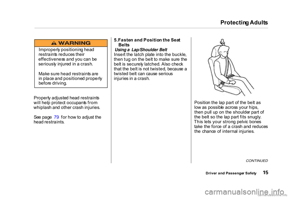 HONDA CIVIC SEDAN 2000 (in English) User Guide Protectin
g Adult s
Properl y adjuste d hea d restraint s
wil l hel p protec t occupant s fro m
whiplas h an d othe r cras h injuries .
Se e pag e 7 9 fo r ho w to adjus t th e
hea d restraints . 5. HONDA CIVIC SEDAN 2000 (in English) User Guide Protectin
g Adult s
Properl y adjuste d hea d restraint s
wil l hel p protec t occupant s fro m
whiplas h an d othe r cras h injuries .
Se e pag e 7 9 fo r ho w to adjus t th e
hea d restraints . 5.