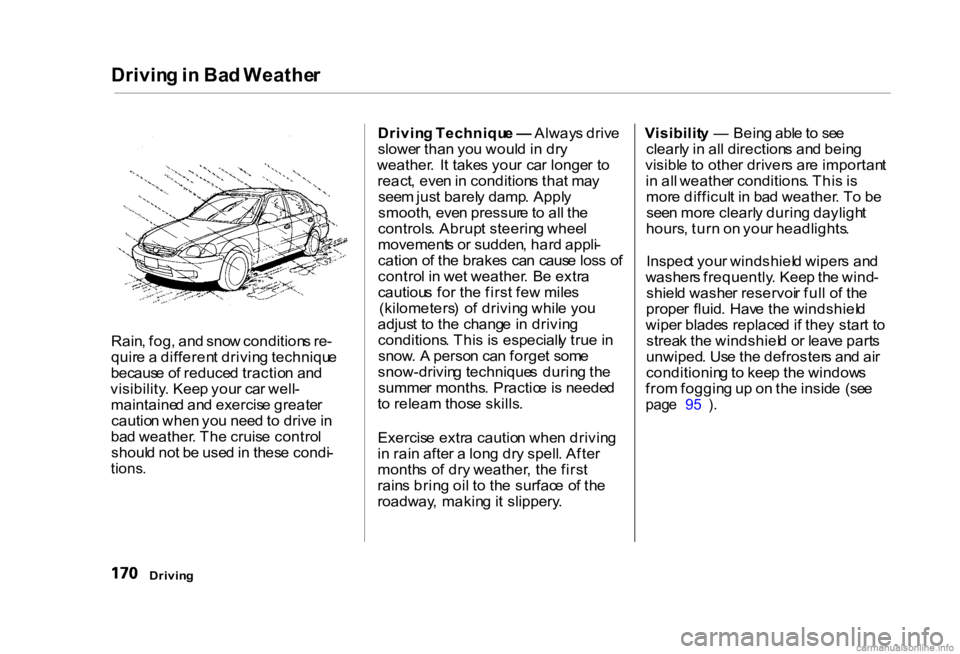 HONDA CIVIC SEDAN 2000 Owners Manual (in English) Drivin
g in Ba d Weathe r
Rain , fog , an d sno w condition s re -
quir e a differen t drivin g techniqu e
becaus e o f reduce d tractio n an d
visibility . Kee p you r ca r well -
maintaine d an d HONDA CIVIC SEDAN 2000 Owners Manual (in English) Drivin
g in Ba d Weathe r
Rain , fog , an d sno w condition s re -
quir e a differen t drivin g techniqu e
becaus e o f reduce d tractio n an d
visibility . Kee p you r ca r well -
maintaine d an d
