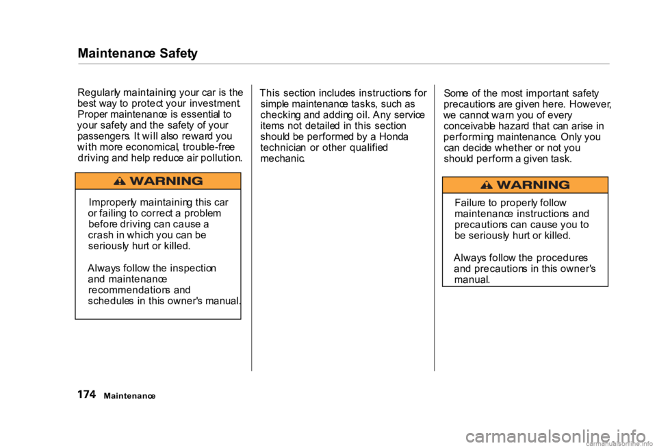 HONDA CIVIC SEDAN 2000  Owners Manual (in English) 
Maintenanc
e  Safet y
Regularl y maintainin g you r ca r i s th e
bes t wa y t o protec t you r  investment .
Prope r maintenanc e i s  essentia l t o
you r safet y an d th e  safet y  o f you r
pass