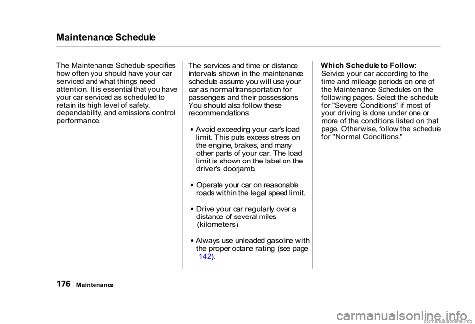 HONDA CIVIC SEDAN 2000  Owners Manual (in English) Maintenanc
e Schedul e

Th e Maintenanc e Schedul e specifie s
ho w ofte n yo u shoul d hav e you r ca r
service d an d wha t thing s nee d
attention . I t i s  essentia l tha t yo u hav e
you r ca r 