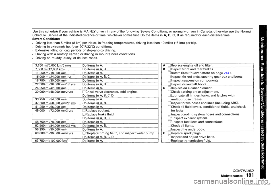 HONDA CIVIC SEDAN 2000  Owners Manual (in English) 
Us
e thi s  schedul e  i f you r vehicl e  i s  MAINL Y drive n  i n  an y o f th e followin g  Sever e Conditions ,  o r normall y drive n  i n  Canada ; otherwis e  us e th e Norma l
Schedule. Serv