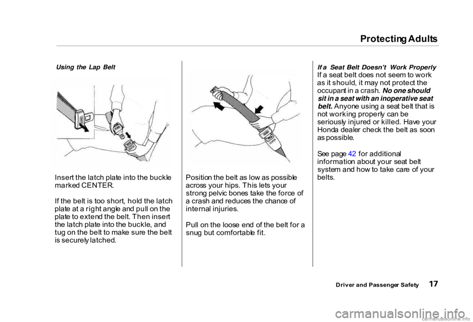 HONDA CIVIC SEDAN 2000 (in English) User Guide Protectin
g Adult s
Using the Lap Belt
Inser t th e latc h plat e int o th e buckl e
marke d CENTER .
I f th e bel t i s to o short , hol d th e latc h
plat e a t a righ t angl e an d pul l o n th e HONDA CIVIC SEDAN 2000 (in English) User Guide Protectin
g Adult s
Using the Lap Belt
Inser t th e latc h plat e int o th e buckl e
marke d CENTER .
I f th e bel t i s to o short , hol d th e latc h
plat e a t a righ t angl e an d pul l o n th e