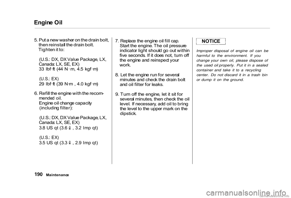HONDA CIVIC SEDAN 2000  Owners Manual (in English) 
Engin
e Oi l

5 . Pu t a  ne w washe r o n th e drai n bolt ,
the n reinstal l th e drai n bolt .
Tighte n it to :

(U.S. : DX , D X Valu e Package , LX ,

Canada : LX , SE , EX )

3 3   lbf·f t  (4