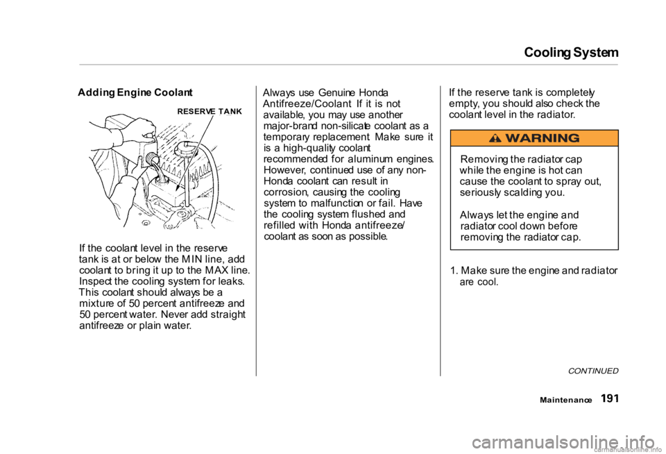 HONDA CIVIC SEDAN 2000 Owners Manual (in English) Coolin
g Syste m
I f th e coolan t leve l i n th e reserv e
tan k i s a t o r belo w th e MI N line , ad d
coolan t t o brin g it u p t o th e MA X line .
Inspec t th e coolin g syste m fo r leaks HONDA CIVIC SEDAN 2000 Owners Manual (in English) Coolin
g Syste m
I f th e coolan t leve l i n th e reserv e
tan k i s a t o r belo w th e MI N line , ad d
coolan t t o brin g it u p t o th e MA X line .
Inspec t th e coolin g syste m fo r leaks