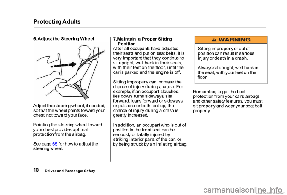 HONDA CIVIC SEDAN 2000 (in English) Owners Guide Protectin
g Adult s
6.Adjus t th e Steerin g Whee l
Adjus t th e steerin g wheel , i f needed ,
s o tha t th e whee l point s towar d you r
chest , no t towar d you r face .
Pointin g th e steerin HONDA CIVIC SEDAN 2000 (in English) Owners Guide Protectin
g Adult s
6.Adjus t th e Steerin g Whee l
Adjus t th e steerin g wheel , i f needed ,
s o tha t th e whee l point s towar d you r
chest , no t towar d you r face .
Pointin g th e steerin