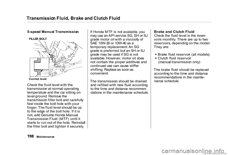 HONDA CIVIC SEDAN 2000 Owners Manual (in English)
Transmissio
n Fluid , Brak e an d Clutc h Flui d
Chec k th e flui d leve l wit h th e
transmissio n a t norma l operatin g
temperatur e an d th e ca r sittin g o n
leve l ground . Remov e th e
trans HONDA CIVIC SEDAN 2000 Owners Manual (in English)
Transmissio
n Fluid , Brak e an d Clutc h Flui d
Chec k th e flui d leve l wit h th e
transmissio n a t norma l operatin g
temperatur e an d th e ca r sittin g o n
leve l ground . Remov e th e
trans