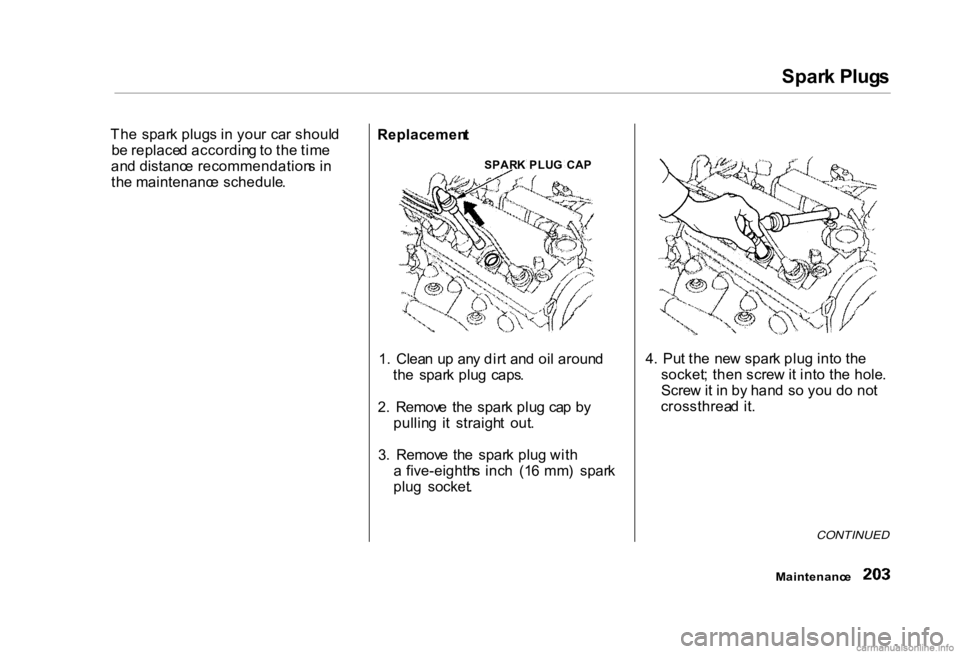 HONDA CIVIC SEDAN 2000 Owners Manual (in English) Spar
k Plug s
Th e spar k plug s i n you r ca r shoul d
b e replace d accordin g to th e tim e
an d distanc e recommendation s i n
th e maintenanc e schedule .
1. Clea n u p an y dir t an d oi l ar HONDA CIVIC SEDAN 2000 Owners Manual (in English) Spar
k Plug s
Th e spar k plug s i n you r ca r shoul d
b e replace d accordin g to th e tim e
an d distanc e recommendation s i n
th e maintenanc e schedule .
1. Clea n u p an y dir t an d oi l ar