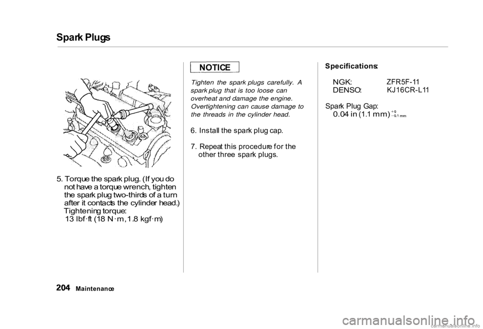 HONDA CIVIC SEDAN 2000  Owners Manual (in English) Spar
k Plug s

5 . Torqu e th e spar k plug . (I f yo u d o
no t hav e a  torqu e wrench , tighte n
th e spar k plu g two-third s o f a  tur n
afte r i t contact s th e cylinde r head. )
Tightenin g t