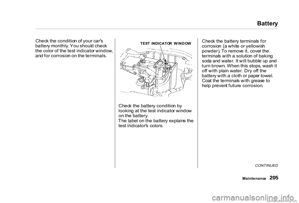 HONDA CIVIC SEDAN 2000 Owners Manual (in English) Batter
y
Chec k th e conditio n o f you r car' s
batter y monthly . Yo u shoul d chec k
th e colo r o f th e tes t indicato r window ,
an d fo r corrosio n o n th e terminals .
Check th e batter HONDA CIVIC SEDAN 2000 Owners Manual (in English) Batter
y
Chec k th e conditio n o f you r car' s
batter y monthly . Yo u shoul d chec k
th e colo r o f th e tes t indicato r window ,
an d fo r corrosio n o n th e terminals .
Check th e batter