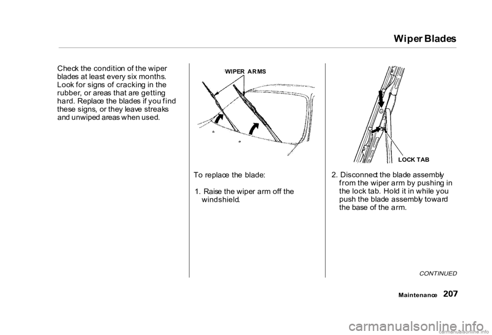 HONDA CIVIC SEDAN 2000 Owners Manual (in English)
Wipe
r Blade s
Chec k th e conditio n o f th e wipe r
blade s a t leas t ever y si x months .
Loo k fo r sign s o f crackin g in th e
rubber , o r area s tha t ar e gettin g
hard . Replac e th e bl HONDA CIVIC SEDAN 2000 Owners Manual (in English)
Wipe
r Blade s
Chec k th e conditio n o f th e wipe r
blade s a t leas t ever y si x months .
Loo k fo r sign s o f crackin g in th e
rubber , o r area s tha t ar e gettin g
hard . Replac e th e bl