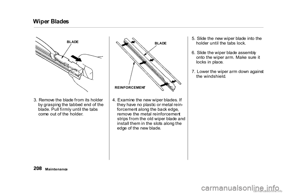 HONDA CIVIC SEDAN 2000 Owners Manual (in English) Wipe
r Blade s
3 . Remov e th e blad e fro m its holde r
b y graspin g th e tabbe d en d o f th e
blade . Pul l firml y unti l th e tab s
com e ou t o f th e holder . 4
. Examin e th e ne w wipe r HONDA CIVIC SEDAN 2000 Owners Manual (in English) Wipe
r Blade s
3 . Remov e th e blad e fro m its holde r
b y graspin g th e tabbe d en d o f th e
blade . Pul l firml y unti l th e tab s
com e ou t o f th e holder . 4
. Examin e th e ne w wipe r