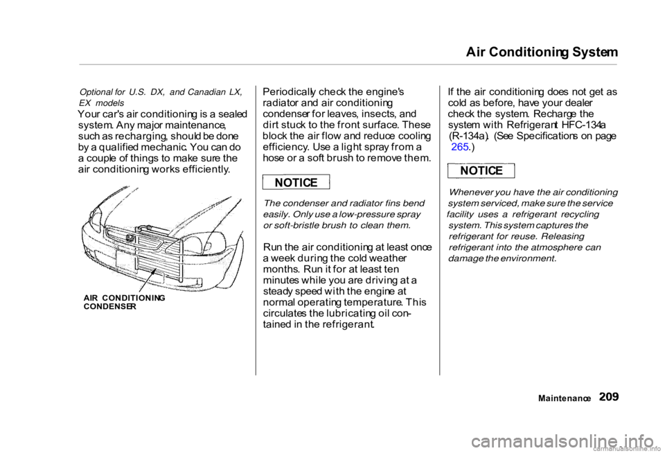 HONDA CIVIC SEDAN 2000 Owners Manual (in English) Ai
r Conditionin g Syste m
Optional for U.S. DX, and Canadian LX,
EX models
You r car' s ai r conditionin g is a seale d
system . An y majo r maintenance ,
suc h a s recharging , shoul d b e do HONDA CIVIC SEDAN 2000 Owners Manual (in English) Ai
r Conditionin g Syste m
Optional for U.S. DX, and Canadian LX,
EX models
You r car' s ai r conditionin g is a seale d
system . An y majo r maintenance ,
suc h a s recharging , shoul d b e do