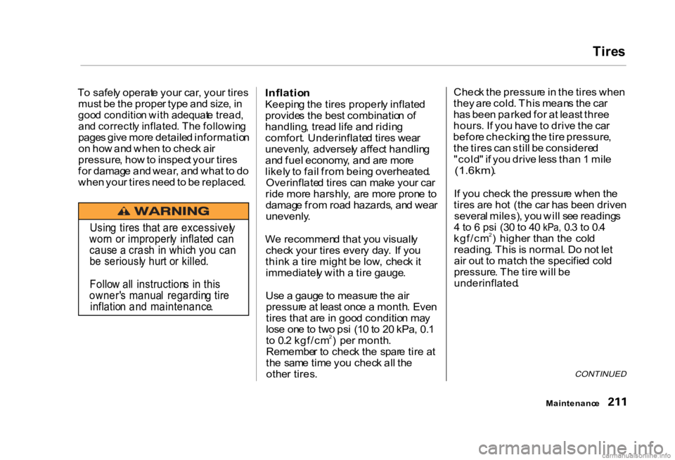 HONDA CIVIC SEDAN 2000  Owners Manual (in English) Tire
s

T o safel y operat e you r car , you r tire s
mus t b e th e prope r typ e an d size , i n

goo d conditio n wit h adequat e tread ,

an d correctl y inflated . Th e followin g

page s giv e m