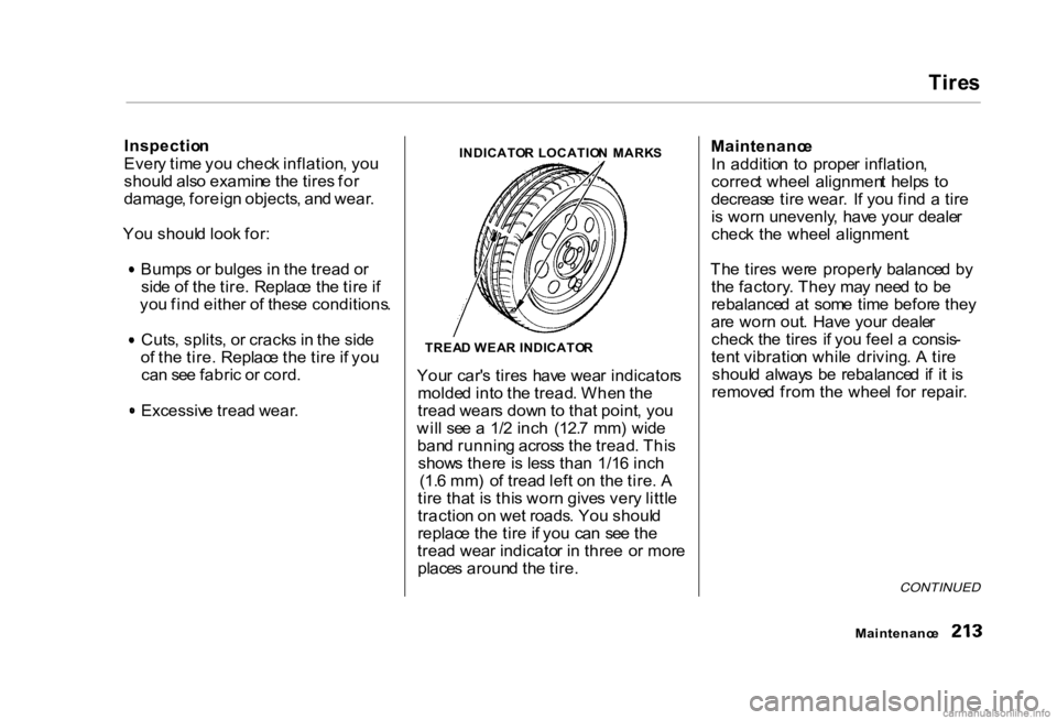HONDA CIVIC SEDAN 2000 Owners Manual (in English) Tire
s
Inspectio n
Ever y tim e yo u chec k inflation , yo u
shoul d als o examin e th e tire s fo r
damage , foreig n objects , an d wear .
Yo u shoul d loo k for :
Bump s o r bulge s i n th e trea HONDA CIVIC SEDAN 2000 Owners Manual (in English) Tire
s
Inspectio n
Ever y tim e yo u chec k inflation , yo u
shoul d als o examin e th e tire s fo r
damage , foreig n objects , an d wear .
Yo u shoul d loo k for :
Bump s o r bulge s i n th e trea