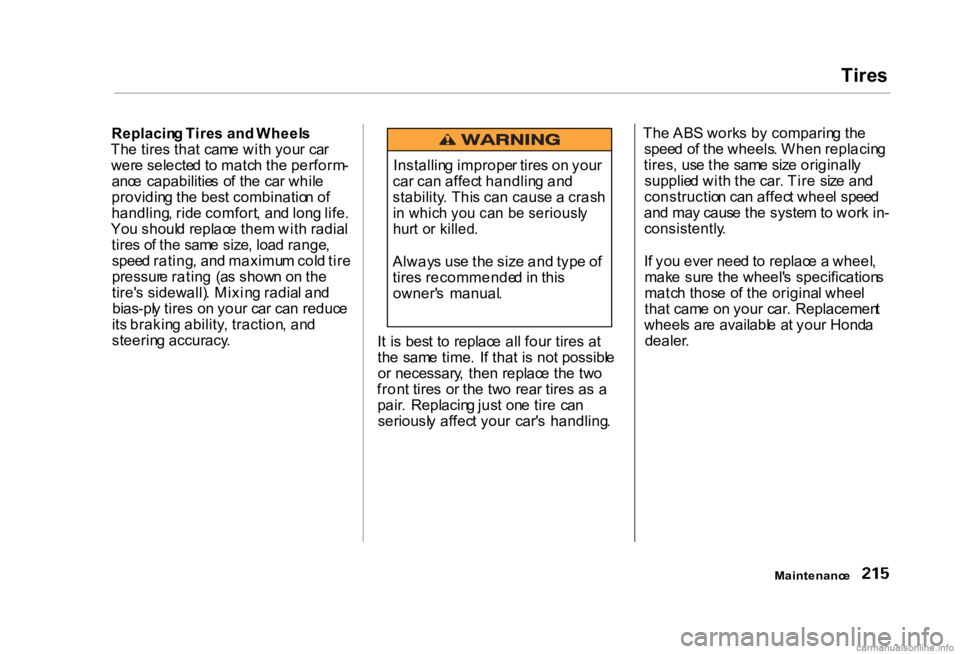 HONDA CIVIC SEDAN 2000  Owners Manual (in English) Tire
s
Replacin g Tire s an d Wheel s
Th e tire s tha t  cam e wit h you r ca r
wer e selecte d t o matc h th e perform -
anc e  capabilitie s  o f th e ca r whil e
providin g th e bes t combinatio n 