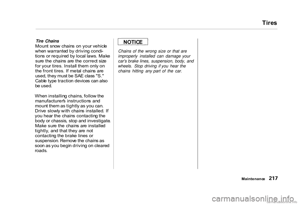HONDA CIVIC SEDAN 2000  Owners Manual (in English) 
Tire
s

Tire Chains

Moun t  sno w chain s  o n you r vehicl e
whe n warrante d b y drivin g condi -
tion s o r require d b y loca l laws . Mak e
sur e th e chain s ar e th e correc t siz e
fo r you 
