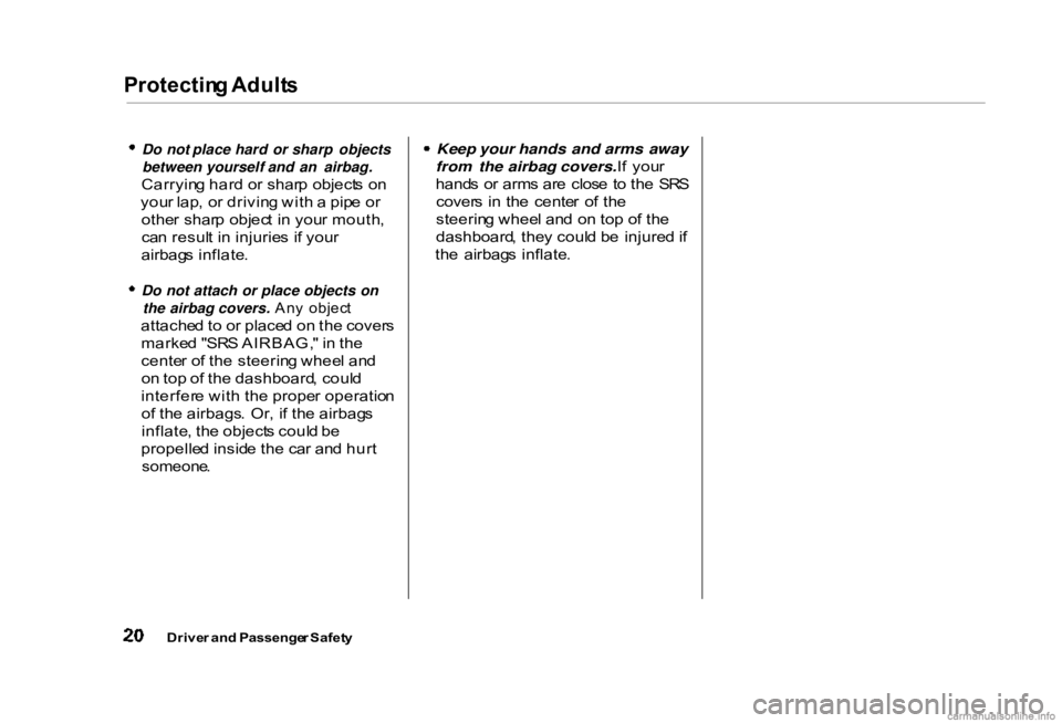 HONDA CIVIC SEDAN 2000  Owners Manual (in English) Protectin
g Adult s
 Do not place hard or sharp objects
between yourself and an airbag.

Carryin g har d o r shar p object s o n
you r lap , o r drivin g wit h a  pip e o r
othe r shar p objec t i n y