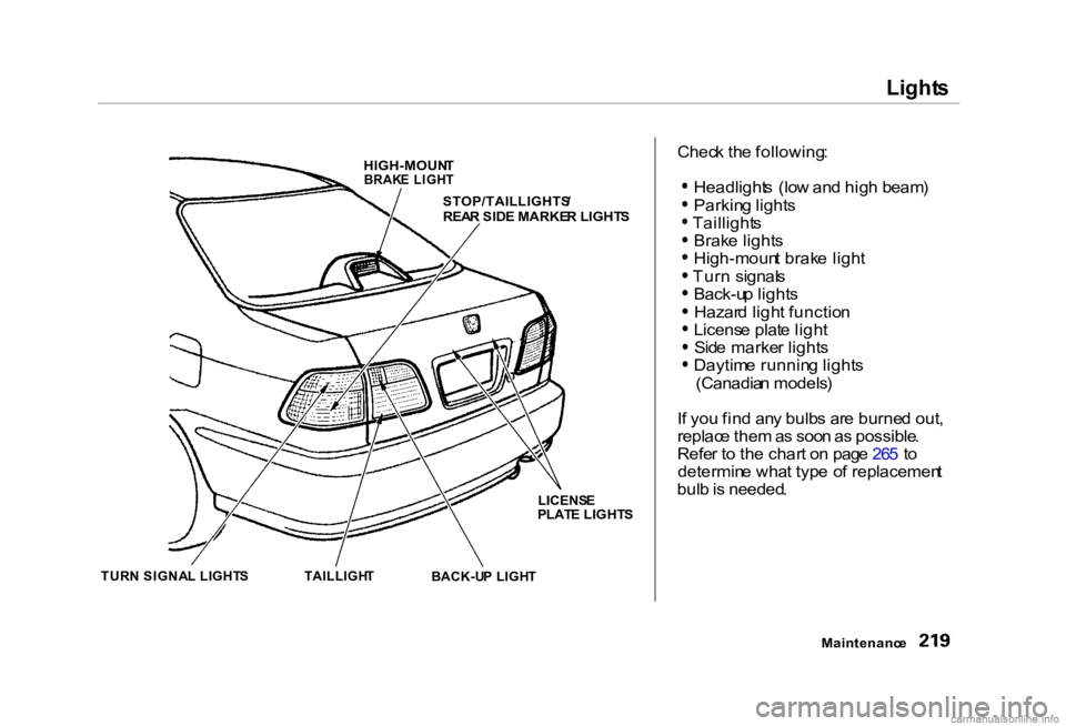 HONDA CIVIC SEDAN 2000 Owners Manual (in English) Light
s
Chec k th e following :
Headlight s (lo w an d hig h beam )
Parkin g light s
Taillight s
Brak e light s
High-moun t brak e ligh t
Tur n signal s
Back-u p light s
Hazar d ligh t functio n
Li HONDA CIVIC SEDAN 2000 Owners Manual (in English) Light
s
Chec k th e following :
Headlight s (lo w an d hig h beam )
Parkin g light s
Taillight s
Brak e light s
High-moun t brak e ligh t
Tur n signal s
Back-u p light s
Hazar d ligh t functio n
Li