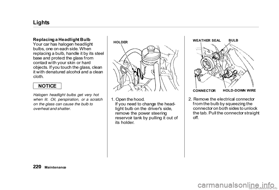 HONDA CIVIC SEDAN 2000 Owners Manual (in English) Light
s
Replacin g a Headligh t Bul b
You r ca r ha s haloge n headligh t
bulbs , on e o n eac h side . Whe n
replacin g a bulb , handl e it b y it s stee l
bas e an d protec t th e glas s fro m
co HONDA CIVIC SEDAN 2000 Owners Manual (in English) Light
s
Replacin g a Headligh t Bul b
You r ca r ha s haloge n headligh t
bulbs , on e o n eac h side . Whe n
replacin g a bulb , handl e it b y it s stee l
bas e an d protec t th e glas s fro m
co