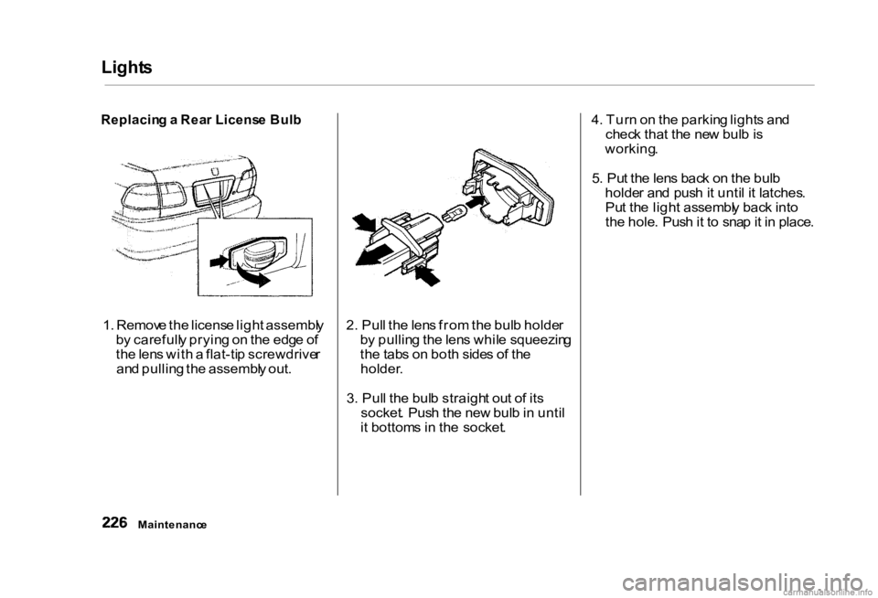 HONDA CIVIC SEDAN 2000 Owners Manual (in English) Light
s
Replacin g a Rea r Licens e Bul b
1 . Remov e th e licens e ligh t assembl y
b y carefull y pryin g o n th e edg e o f
th e len s wit h a flat-ti p screwdrive r
an d pullin g th e assembl HONDA CIVIC SEDAN 2000 Owners Manual (in English) Light
s
Replacin g a Rea r Licens e Bul b
1 . Remov e th e licens e ligh t assembl y
b y carefull y pryin g o n th e edg e o f
th e len s wit h a flat-ti p screwdrive r
an d pullin g th e assembl