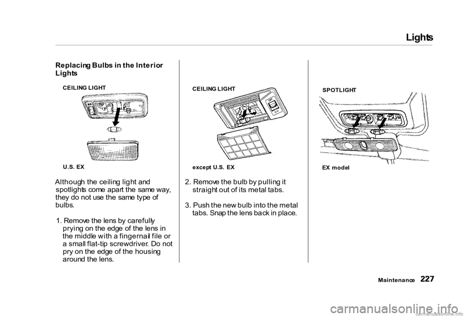 HONDA CIVIC SEDAN 2000 Owners Manual (in English)
Light
s
Replacin g Bulb s i n th e Interio r
Light s
CEILIN G LIGH T
U.S . E X
Althoug h th e ceilin g ligh t an d
spotlight s com e apar t th e sam e way ,
the y d o no t us e th e sam e typ e o HONDA CIVIC SEDAN 2000 Owners Manual (in English)
Light
s
Replacin g Bulb s i n th e Interio r
Light s
CEILIN G LIGH T
U.S . E X
Althoug h th e ceilin g ligh t an d
spotlight s com e apar t th e sam e way ,
the y d o no t us e th e sam e typ e o