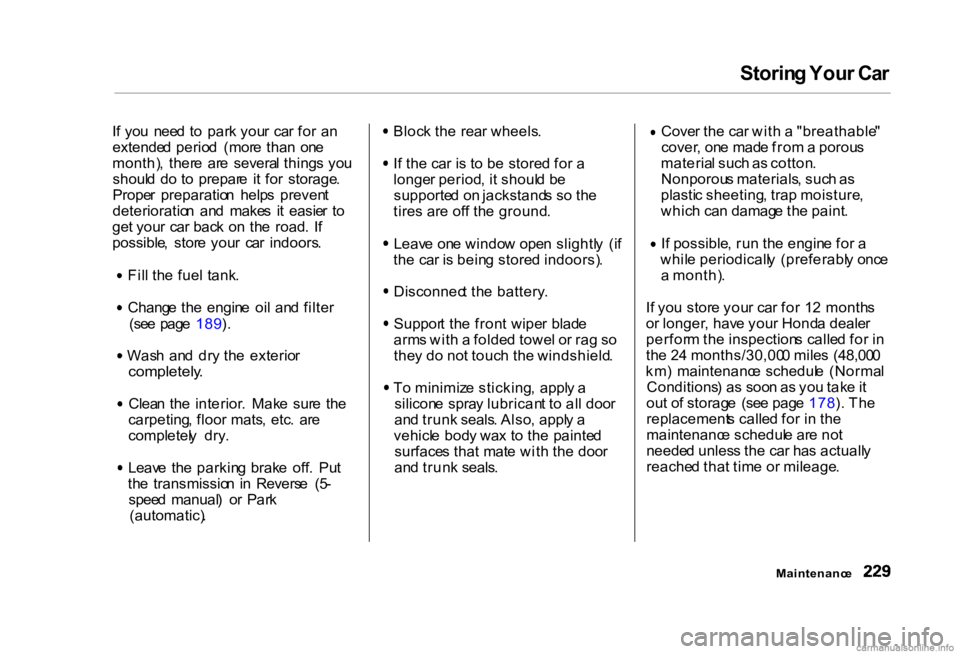 HONDA CIVIC SEDAN 2000  Owners Manual (in English) Storin
g You r Ca r

I f yo u  nee d t o  par k you r  ca r fo r  a n
extende d perio d  (mor e tha n  on e
month) ,  ther e  ar e  severa l thing s yo u
shoul d  d o t o  prepar e  i t fo r  storage 