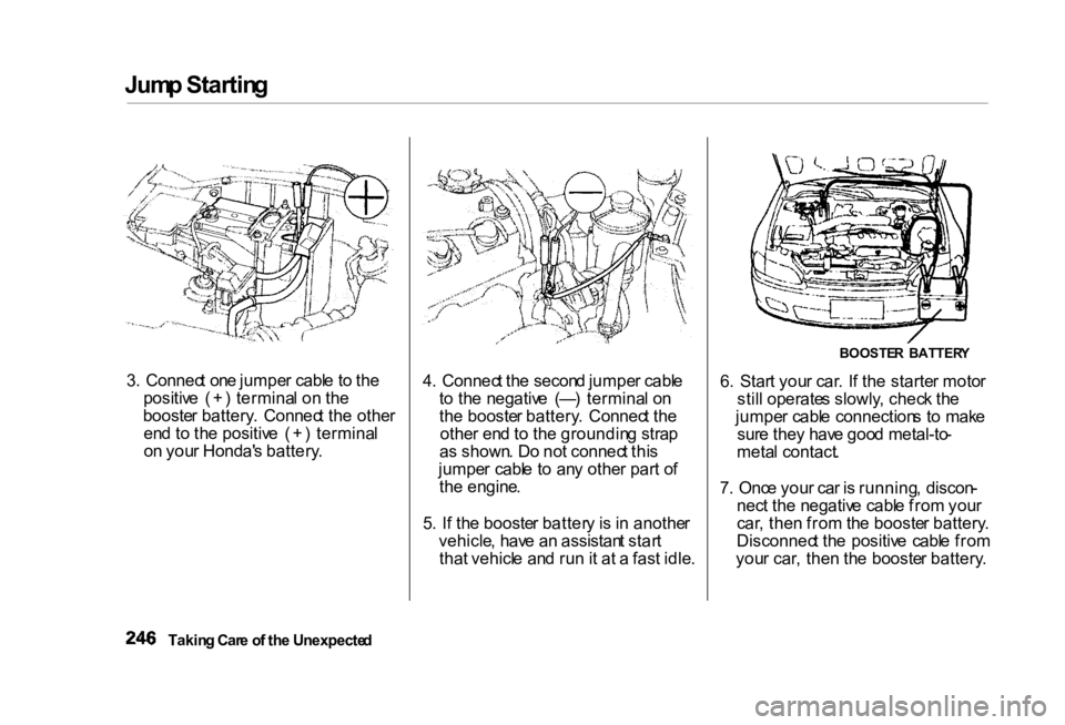 HONDA CIVIC SEDAN 2000 Owners Manual (in English) Jum
p Startin g
3 . Connec t on e jumpe r cabl e to th e
positiv e (+ ) termina l o n th e
booste r battery . Connec t th e othe r
en d t o th e positiv e (+ ) termina l
o n you r Honda' s b HONDA CIVIC SEDAN 2000 Owners Manual (in English) Jum
p Startin g
3 . Connec t on e jumpe r cabl e to th e
positiv e (+ ) termina l o n th e
booste r battery . Connec t th e othe r
en d t o th e positiv e (+ ) termina l
o n you r Honda' s b