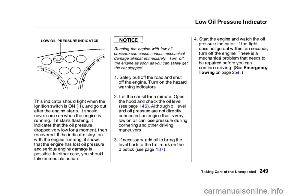 HONDA CIVIC SEDAN 2000 Owners Manual (in English) Lo
w Oi l Pressur e Indicato r
LO W OI L PRESSUR E INDICATO R
Thi s indicato r shoul d ligh t whe n th e
ignitio n switc h is O N (II) , an d g o ou t
afte r th e engin e starts . I t shoul d
neve r HONDA CIVIC SEDAN 2000 Owners Manual (in English) Lo
w Oi l Pressur e Indicato r
LO W OI L PRESSUR E INDICATO R
Thi s indicato r shoul d ligh t whe n th e
ignitio n switc h is O N (II) , an d g o ou t
afte r th e engin e starts . I t shoul d
neve r