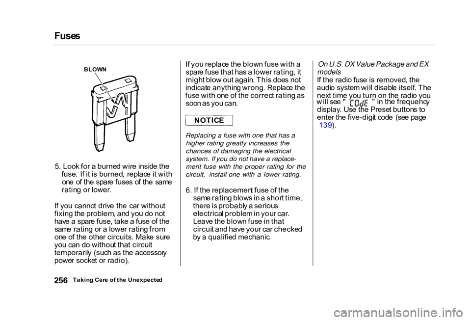 HONDA CIVIC SEDAN 2000  Owners Manual (in English) Fuse
s

BLOW N
5 . Loo k fo r a  burne d wir e insid e th e
fuse . I f i t i s  burned ,  replac e it wit h
on e o f th e spar e fuse s o f th e  sam e
ratin g o r lower .
I f yo u canno t driv e th e