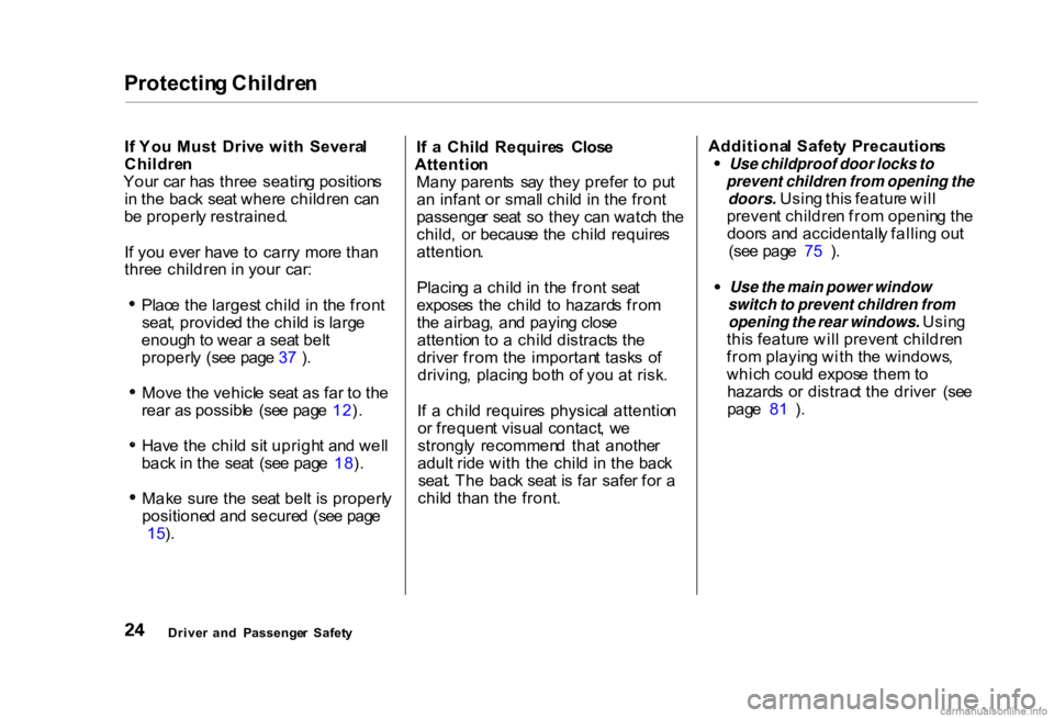 HONDA CIVIC SEDAN 2000   (in English) User Guide Protectin
g Childre n

I f  Yo u Mus t  Driv e wit h  Severa l
Childre n
You r ca r ha s thre e  seatin g position s
i n  th e bac k sea t wher e childre n ca n
b e properl y restrained .
I f yo u eve