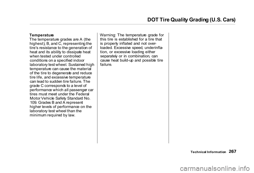 HONDA CIVIC SEDAN 2000 Owners Manual (in English) DO
T Tir e Qualit y Gradin g (U.S . Cars )
Temperatur e
Th e temperatur e grade s ar e A (th e
highest) , B , an d C , representin g th e
tire' s resistanc e to th e generatio n o f
hea t an d HONDA CIVIC SEDAN 2000 Owners Manual (in English) DO
T Tir e Qualit y Gradin g (U.S . Cars )
Temperatur e
Th e temperatur e grade s ar e A (th e
highest) , B , an d C , representin g th e
tire' s resistanc e to th e generatio n o f
hea t an d