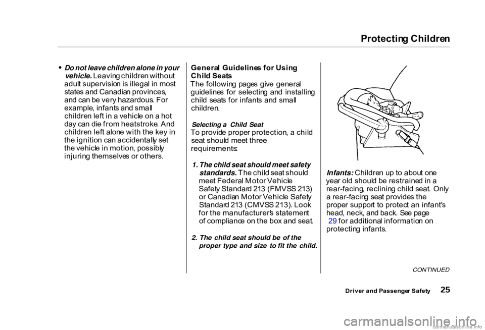 HONDA CIVIC SEDAN 2000  Owners Manual (in English) Protectin
g Childre n
Do not leave children alone in your
 vehicle. Leavin g childre n withou t
adul t supervisio n is illega l i n  mos t
state s an d Canadia n provinces ,
an d ca n b e ver y hazard