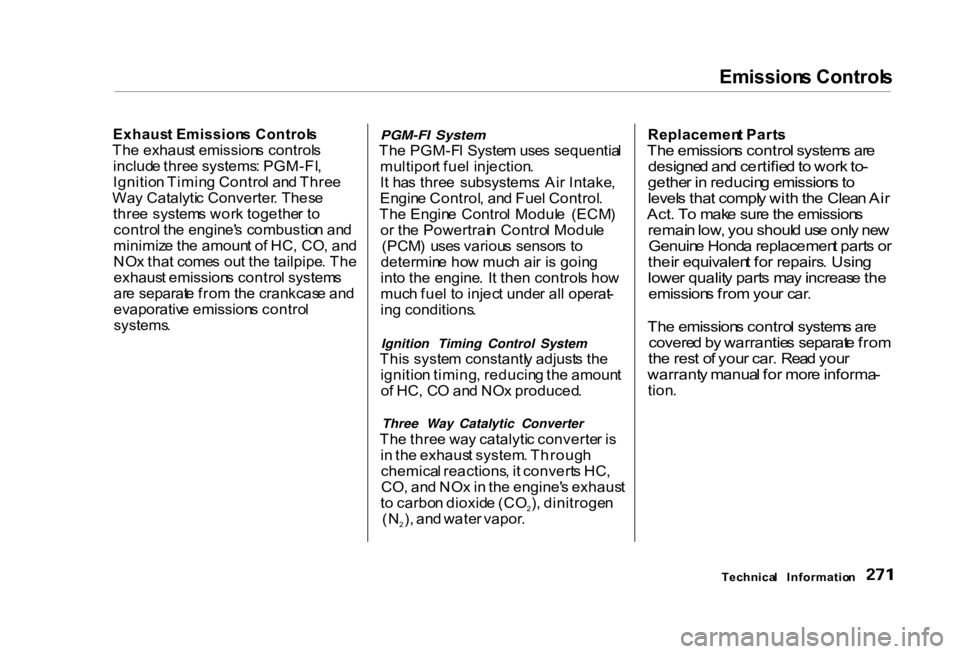 HONDA CIVIC SEDAN 2000  Owners Manual (in English) Emission
s Control s

Exhaus t Emission s Control s

Th e exhaus t emission s control s
includ e thre e systems : PGM-FI ,
Ignitio n Timin g Contro l an d Thre e
Wa y Catalyti c Converter . Thes e
thr