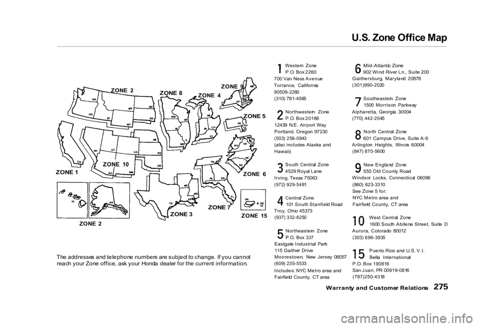 HONDA CIVIC SEDAN 2000 Owners Manual (in English) U.S
. Zon e Offic e Ma p
ZON E 2
Th e addresse s an d telephon e number s ar e subjec t t o change . I f yo u canno t
reac h you r Zon e office , as k you r Hond a deale r fo r th e curren t info HONDA CIVIC SEDAN 2000 Owners Manual (in English) U.S
. Zon e Offic e Ma p
ZON E 2
Th e addresse s an d telephon e number s ar e subjec t t o change . I f yo u canno t
reac h you r Zon e office , as k you r Hond a deale r fo r th e curren t info