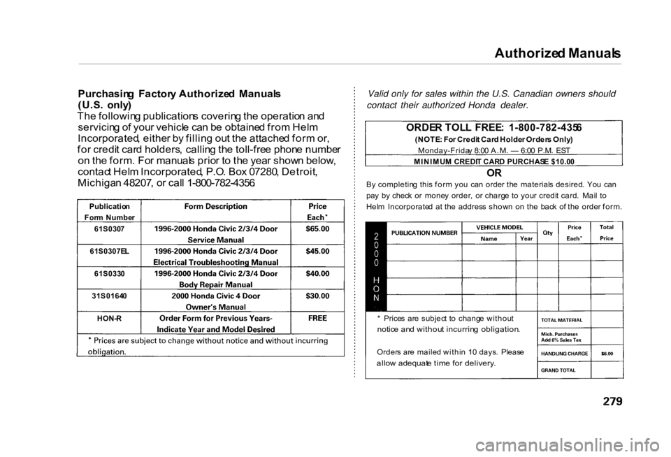 HONDA CIVIC SEDAN 2000 Owners Manual (in English) Authorize
d Manual s
Purchasin g Factor y Authorize d Manual s
(U.S . only )
Th e followin g publication s coverin g th e operatio n an d
servicin g o f you r vehicl e ca n b e obtaine d fro m Hel HONDA CIVIC SEDAN 2000 Owners Manual (in English) Authorize
d Manual s
Purchasin g Factor y Authorize d Manual s
(U.S . only )
Th e followin g publication s coverin g th e operatio n an d
servicin g o f you r vehicl e ca n b e obtaine d fro m Hel