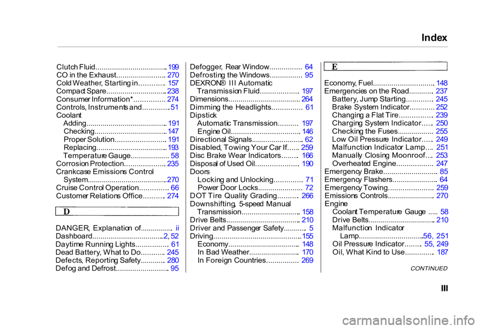HONDA CIVIC SEDAN 2000  Owners Manual (in English) Inde
x

Clutc h Fluid................................... . 19 9

C O  in  th e Exhaust........................ . 27 0

Col d Weather , Startin g in............ .  15 7

Compac t Spare.................