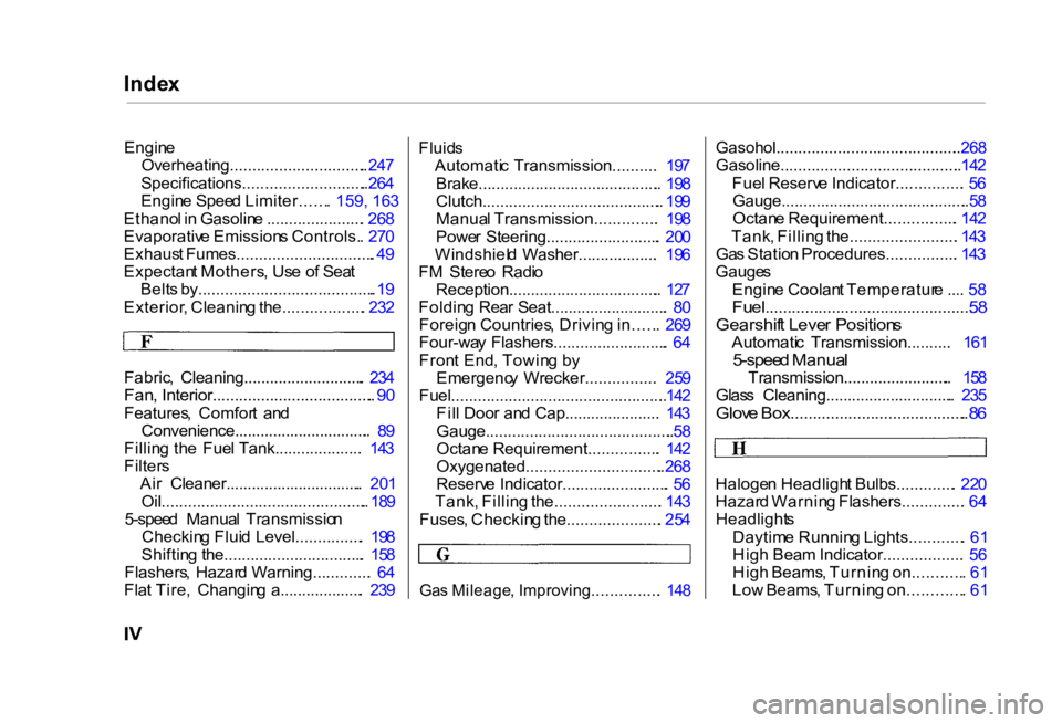 HONDA CIVIC SEDAN 2000  Owners Manual (in English) Inde
x

Engin e

Overheating............................... . 24 7

Specifications............................ . 26 4

Engin e Spee d Limiter...... . 159, 16 3
Ethano l i n  Gasolin e ................