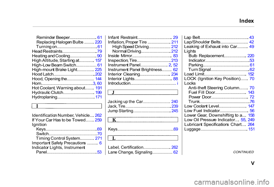 HONDA CIVIC SEDAN 2000   (in English) User Guide Inde
x

Reminde r Beeper........................ . 6 1
Replacin g Haloge n Bulb s ........ . 22 0

Turnin g on................................... . 6 1

Hea d Restraints.............................. 