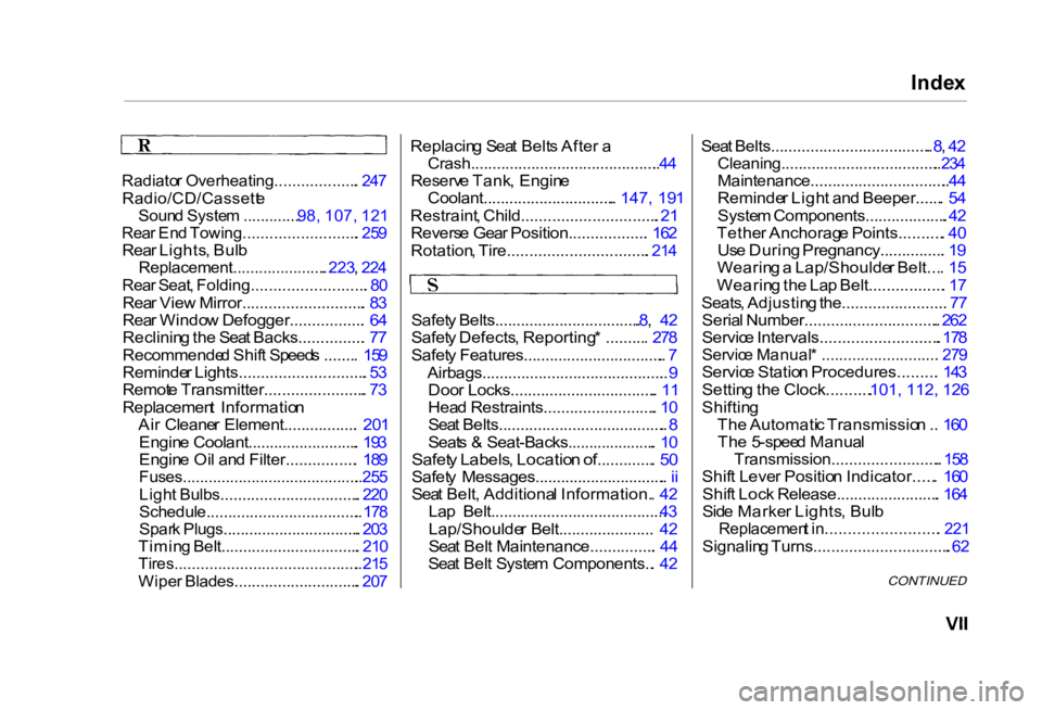 HONDA CIVIC SEDAN 2000 Owners Manual (in English) Inde
x
Radiato r Overheating................... . 24 7
Radio/CD/Cassett e
Soun d Syste m ............. .
98, 107, 121
Rea r En d
Towing..........................
. 25 9
Rea r Lights , Bul b
Re HONDA CIVIC SEDAN 2000 Owners Manual (in English) Inde
x
Radiato r Overheating................... . 24 7
Radio/CD/Cassett e
Soun d Syste m ............. .
98, 107, 121
Rea r En d
Towing..........................
. 25 9
Rea r Lights , Bul b
Re