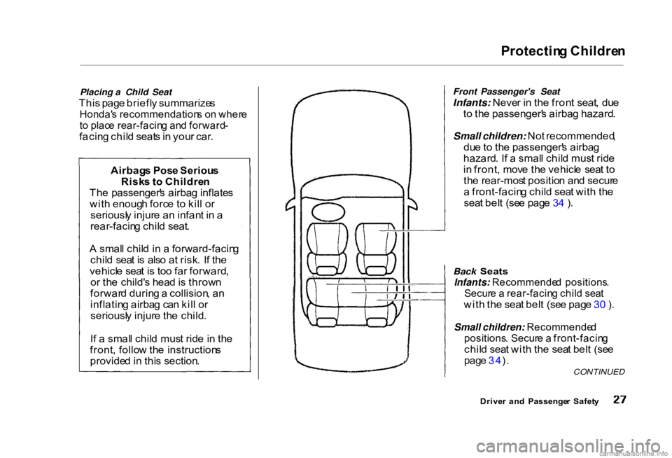 HONDA CIVIC SEDAN 2000  Owners Manual (in English) Protectin
g Childre n

Placing a Child Seat
Thi s pag e briefl y summarize s

Honda' s recommendation s o n wher e

t o  plac e rear-facin g an d forward -

facin g chil d seat s in  you r car . F